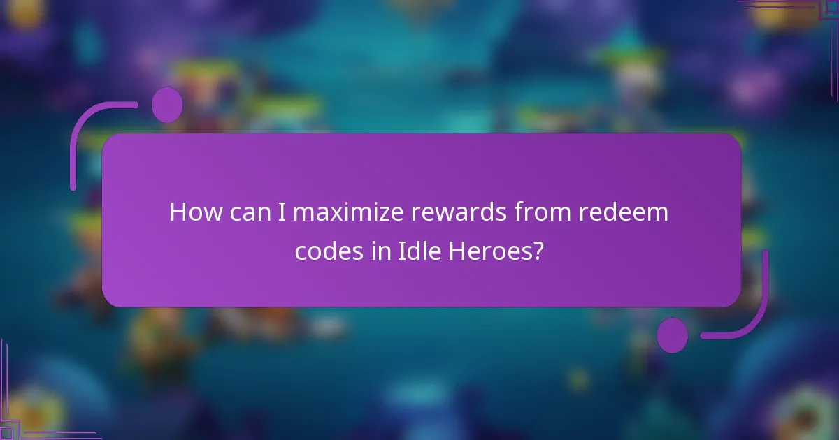 How can I maximize rewards from redeem codes in Idle Heroes?