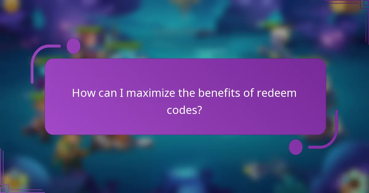 How can I maximize the benefits of redeem codes?