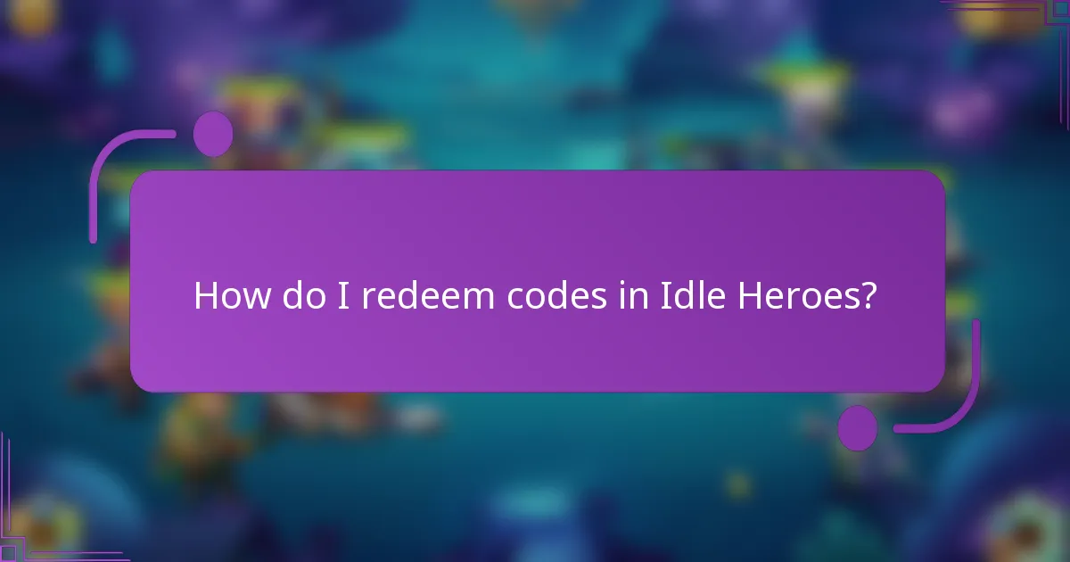 How do I redeem codes in Idle Heroes?