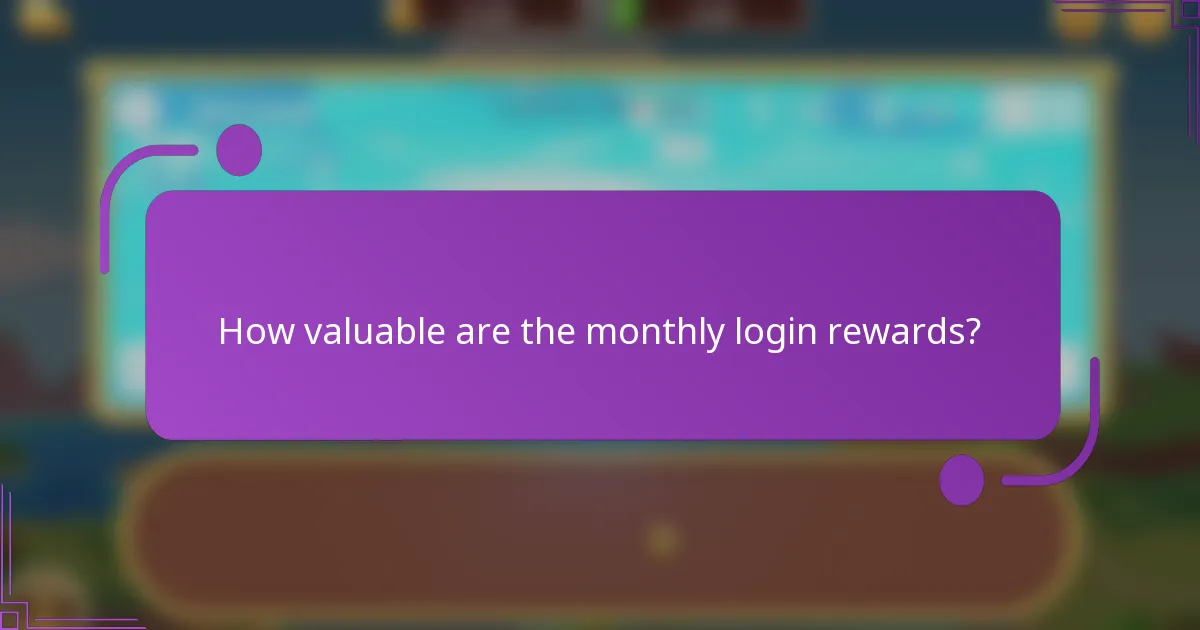 How valuable are the monthly login rewards?