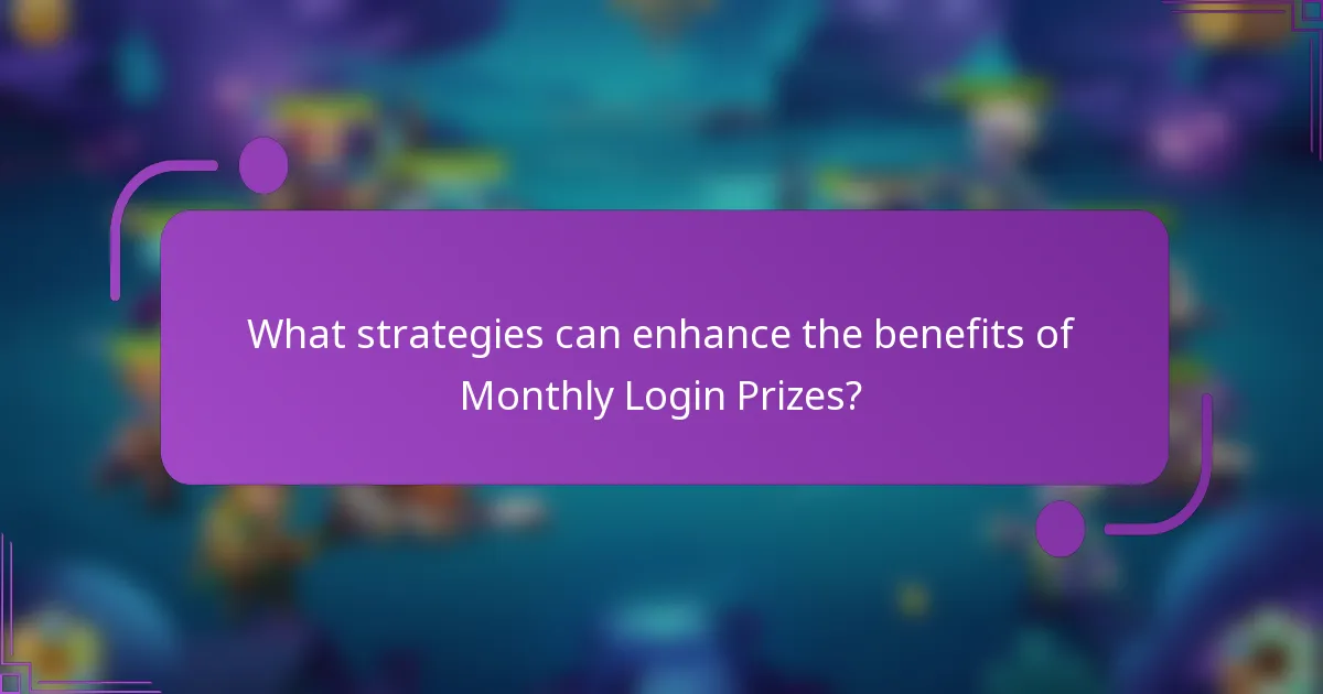 What strategies can enhance the benefits of Monthly Login Prizes?