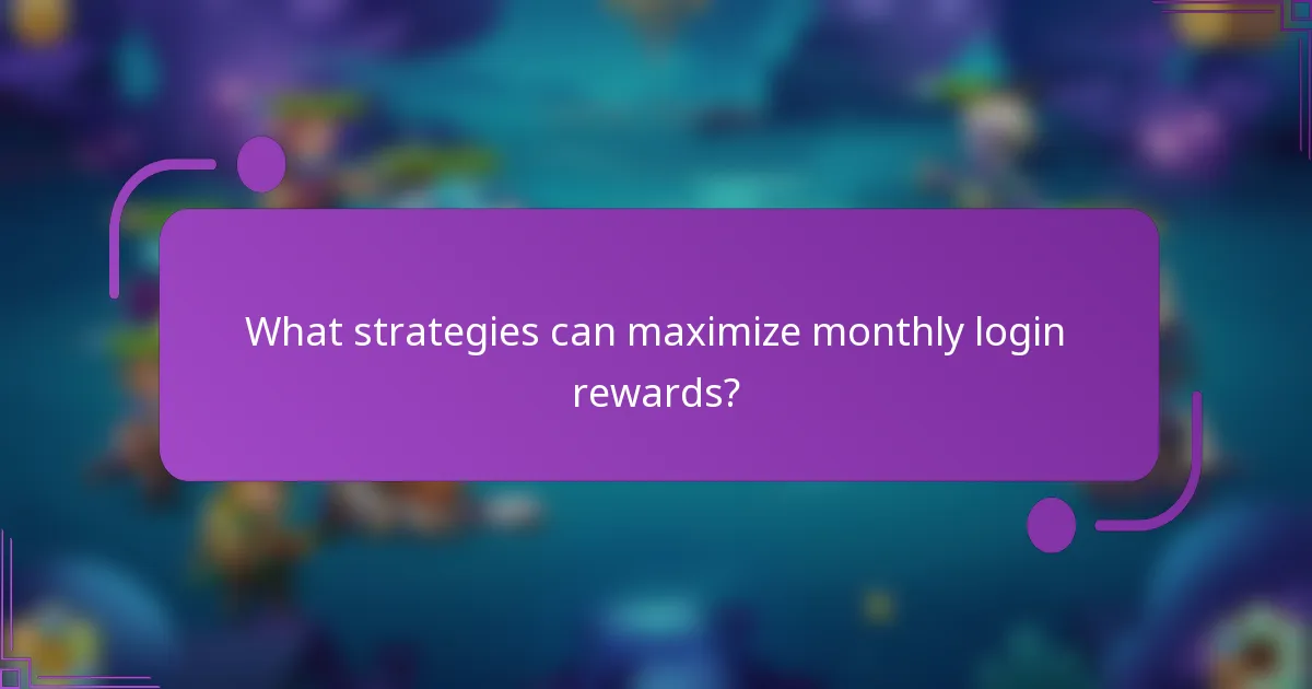 What strategies can maximize monthly login rewards?