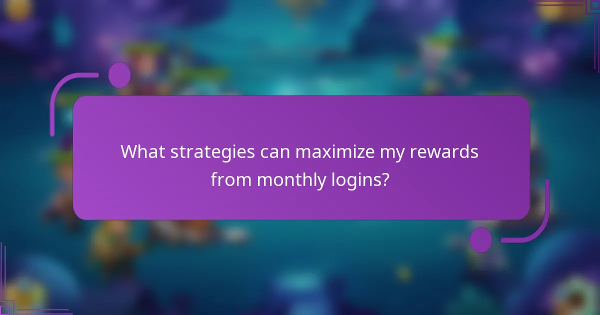 What strategies can maximize my rewards from monthly logins?
