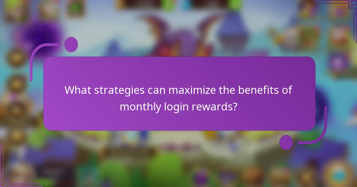 What strategies can maximize the benefits of monthly login rewards?