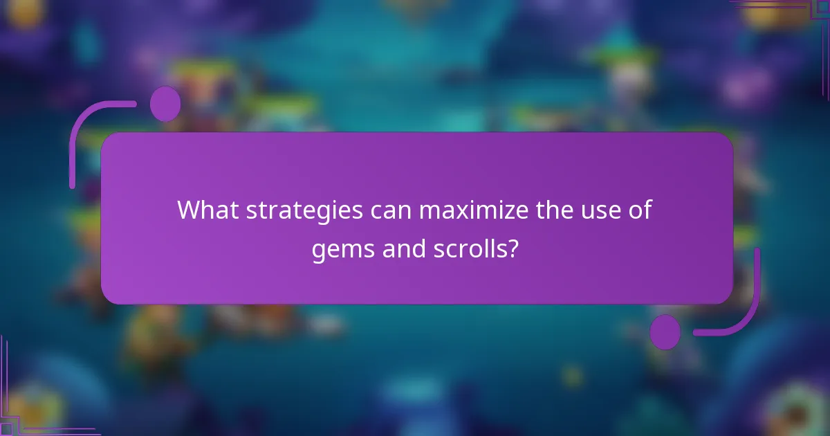 What strategies can maximize the use of gems and scrolls?