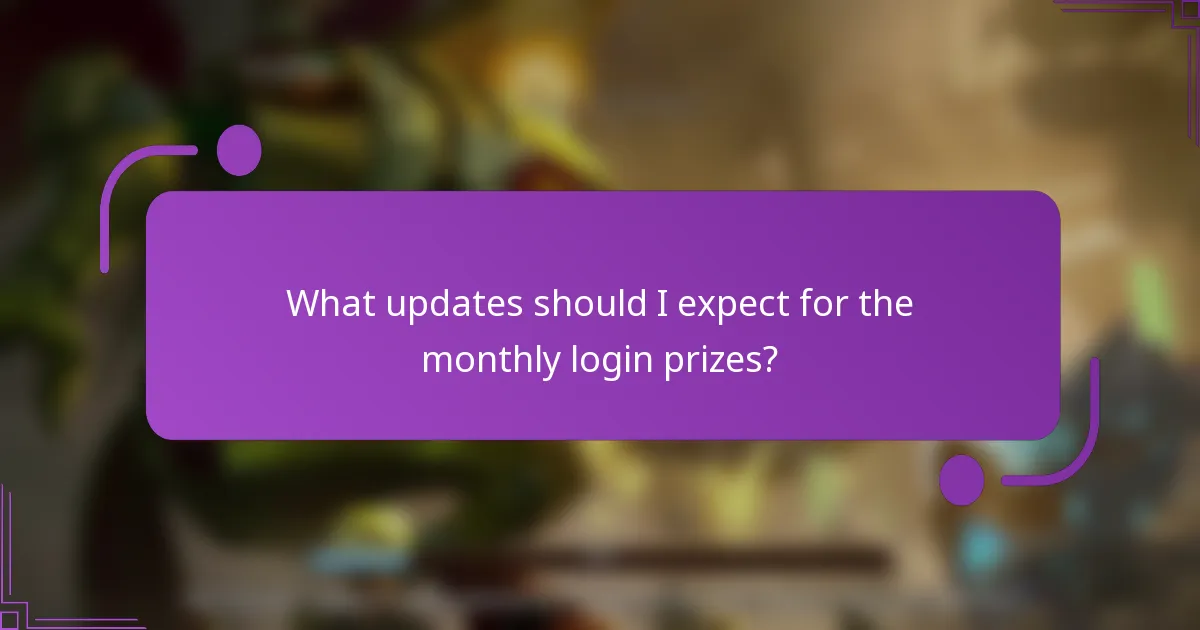 What updates should I expect for the monthly login prizes?