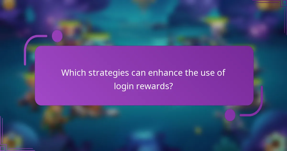 Which strategies can enhance the use of login rewards?